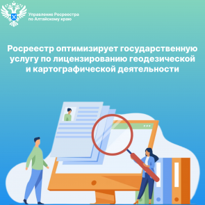 Росреестр оптимизирует государственную услугу по лицензированию геодезической и картографической деятельности